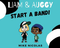 Title: Liam & Auggy: Start A Band!, Author: Michael Nicolas
