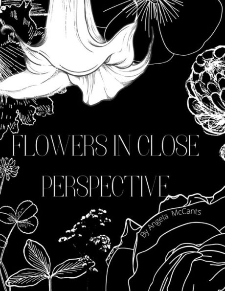 Flowers In Close Perspective: Adult Coloring Book