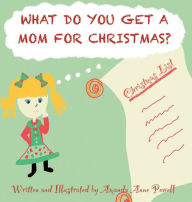 Title: What Do You Get A Mom For Christmas?, Author: Amanda Anne Powell