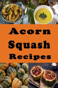 Title: Acorn Squash Recipes, Author: Katy Lyons