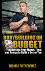Bodybuilding on Budget: Budgeting Your Money, Time, and Energy to Build a Better You