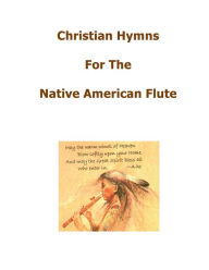 Title: Christian Hymns for The Native American Flute, Author: Raymond Wells