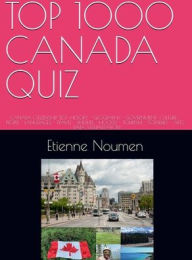 Title: TOP 1000 CANADA QUIZ: CANADA CITIZENSHIP TEST- HISTORY - GEOGRAPHY - GOVERNMENT- CULTURE - PEOPLE - ECONOMICS - LANGUAGES - TRAVEL - WILDLIFE, Author: Etienne Noumen
