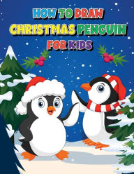 Title: How To Draw Christmas Penguins For Kids: A Unique Collection of Cute Christmas Penguins For Kids to Copy and Color In, Author: Dunstamac