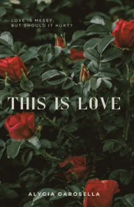 Title: This is Love, Author: Alycia Carosella