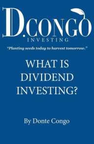 Title: What is Dividend Investing?: What is Dividend Investing?, Author: Donte Congo