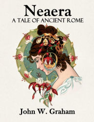 Title: Neaera, A Tale of Ancient Rome, Author: John W. Graham