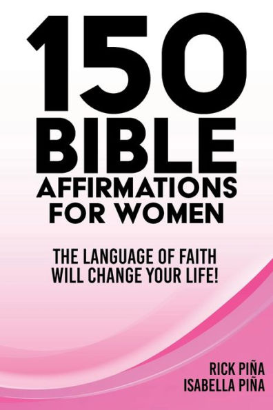 150 Affirmations of Faith for Women: Speaking the Language of Faith will Change Your Life!