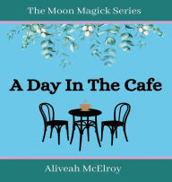 Title: A DAY IN THE CAFE, Author: Aliveah Mcelroy