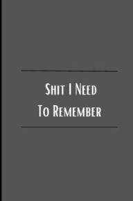 Title: Shit I Need to Remember: Lined Notebook Journal with Funny Slogan (Adult Humor):, Author: J.P. Publishing