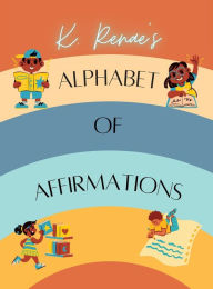 Title: K. Renae's Alphabet of Affirmations, Author: K. Renae