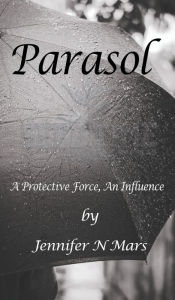 Title: Parasol: A Protective Force, An Influence, Author: Jennifer N. Mars