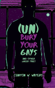 Title: (Un)Bury Your Gays: and Other Queer Tales, Author: Clinton W. Waters