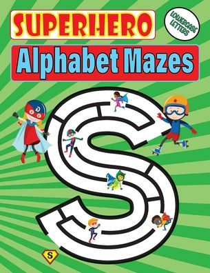Superhero Alphabet Mazes (Lowercase Letters): A Fun and Educational Maze Activity Book for Kids Ages 3 - 5 Years Old (Gift Idea for Girls & Boys)