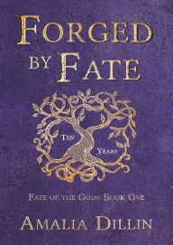 Title: Forged by Fate (Ten Years), Author: Amalia Dillin