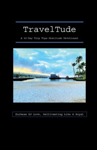 Title: TravelTude: a 30-Day Trip Tips Gratitude Devotional, Author: Duchess DJ Love