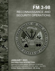 Title: Field Manual FM 3-98 Reconnaissance and Security Operations January 2023, Author: United States Government Us Army