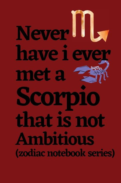 Never Have I Ever Met A Scorpio That Is Not Ambitious (zodiac Notebook ...