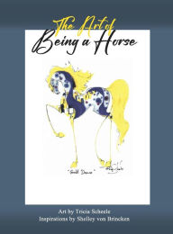 Title: The Art of Being a Horse, Author: Shelley von Brincken
