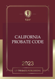 Title: California Probate Code 2023: California Statutes, Author: California Legislature