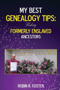 Title: My Best Genealogy Tips: Finding Formerly Enslaved Ancestors:, Author: Robin R. Foster