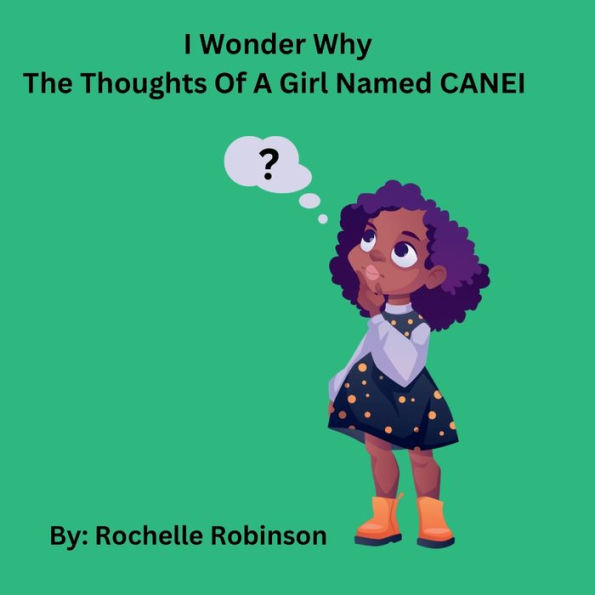 I Wonder Why- The Thoughts Of A Girl Named CANEI: Children's Book: