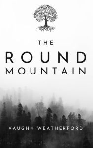 Title: The Round Mountain, Author: Vaughn Weatherford