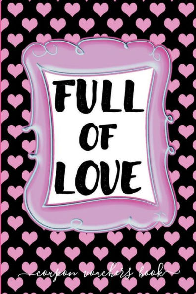 FULL OF LOVE Blank and Filled Coupon Book for Kids - Coloring Pages: 78 Vouchers for Boys and Girls 8-12 - Funny Present Birthday Christmas Valentines Bday Gift