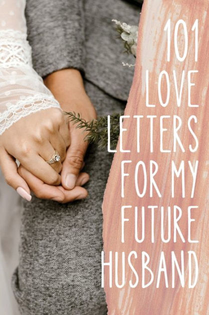 101 Love Letters to My Future Husband: Writing Prompts to Help You Tell