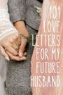 101 Love Letters to My Future Husband: Writing Prompts to Help You Tell Your Man How Much You Love Him- Even If You Haven't Met Him Yet!