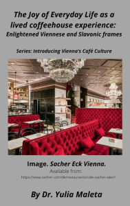 Title: The Joy of Everyday Life as a lived coffeehouse experience: Enlightened Viennese and Slavonic frames, Author: Yulia Maleta