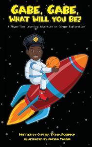 Title: Gabe, Gabe, What Will You Be?: A Fun Adventure in Career Exploration for Children, Author: Cynthia Tatum Robinson