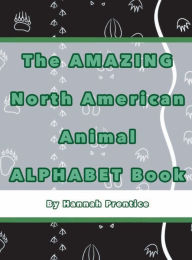Title: The AMAZING North American Animal ALPHABET Book, Author: Hannah Prentice