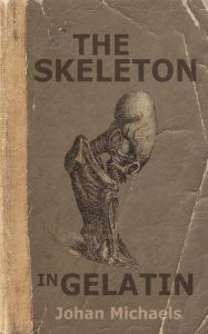 Title: The Skeleton in Gelatin: Short Tales of Terror, Author: Johan Michaels