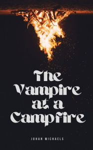 Title: The Vampire at a Campfire: Short Tales of Terror, Author: Johan Michaels