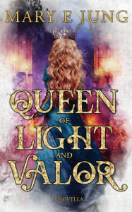 Title: Queen of Light and Valor, Author: Mary E. Jung