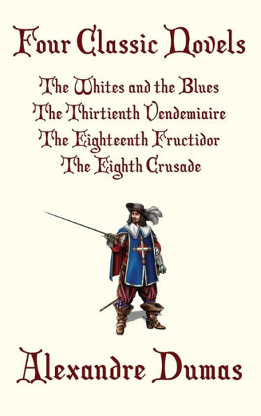 Four Classic Novels: The Whites and the Blues, The Thirtienth Vendemiaire, The Eighteenth Fructidor, and The Eighth Crusade