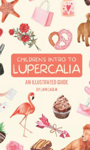Title: Children's Intro to Lupercalia: An Illustrated Guide, Author: Liam Carew