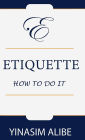 ETIQUETTE: HOW TO DO IT: