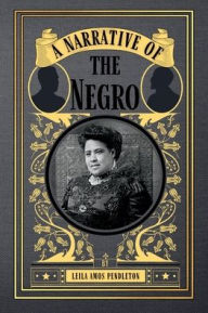 Title: A Narrative of the Negro, Author: Leila Pendleton