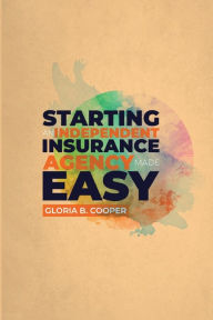 Title: Starting An Independent Insurance Agency Made Easy., Author: Gloria B Cooper