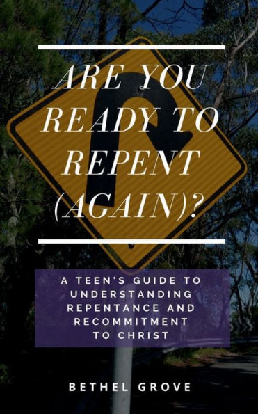 Are You Ready to Repent (Again)?: A Teen's Guide to Understanding Repentance and Recommitment to Christ