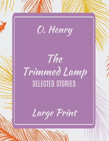 O. Henry The Trimmed Lamp: Selected Stories (Large Print):