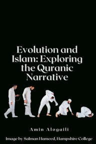 Title: Evolution and Islam: Exploring the Quranic Narrative:, Author: Amin Alogaili