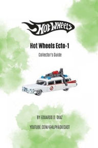 Title: Hot Wheels Ecto-1 Collector's Guide, Author: Eduardo Diaz
