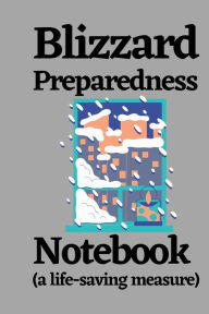Title: Blizzard Preparedness Notebook (a life saving measure): An emergency safety notebook and life organizer to save property and lives before blizzard and snow storm., Author: Bluejay Publishing