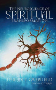 Title: The Neuroscience of Spiritual Transformation, Author: Ephraim T. Gwebu