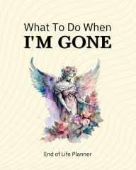 Title: What To Do When I'm Gone: End Of Life Planner, Author: Mina Frost