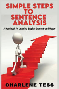 Title: Simple Steps to Sentence Analysis: A Handbook for Learning English Grammar and Usage, Author: Charlene Tess