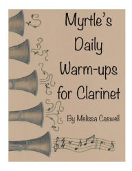 Title: Myrtle's Daily Warm-ups for Clarinet, Author: Cathy Caswell